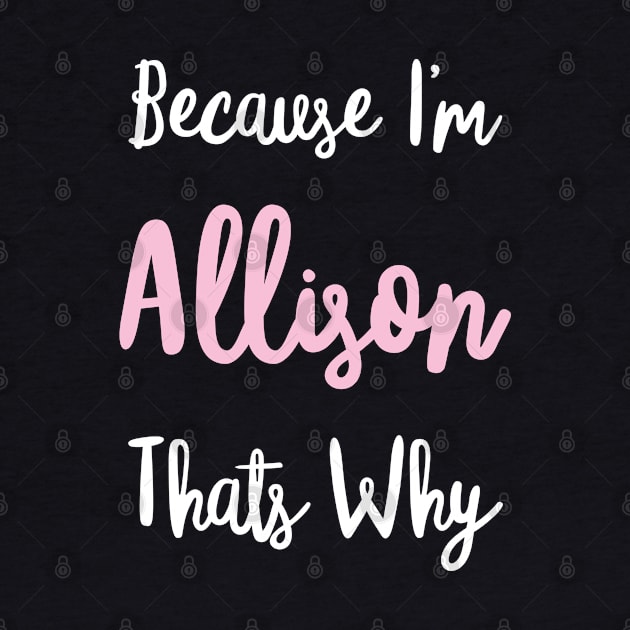 Allison Personalized Name Gift Woman Girl Pink Thats Why Custom Girly Women by Shirtsurf